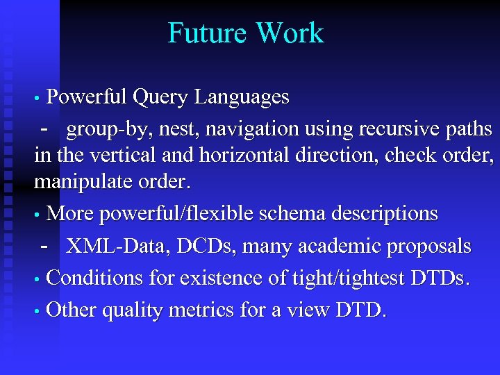 Future Work • Powerful Query Languages - group-by, nest, navigation using recursive paths in
