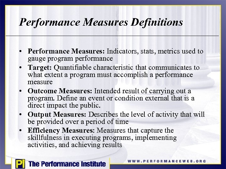 Performance Measures Definitions • Performance Measures: Indicators, stats, metrics used to gauge program performance