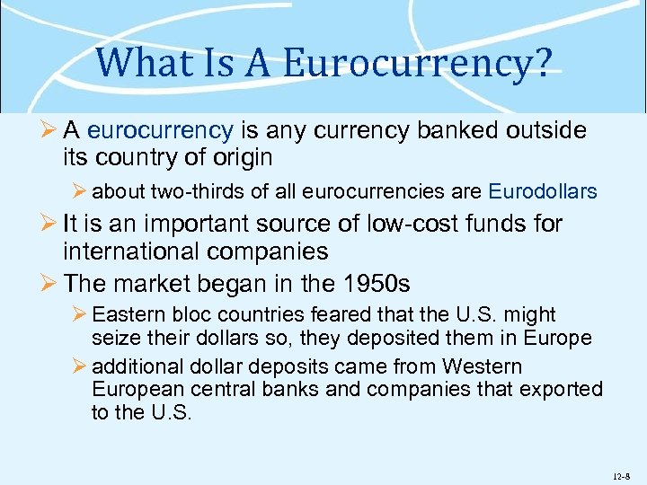 What Is A Eurocurrency? Ø A eurocurrency is any currency banked outside its country