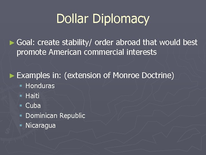 Dollar Diplomacy ► Goal: create stability/ order abroad that would best promote American commercial