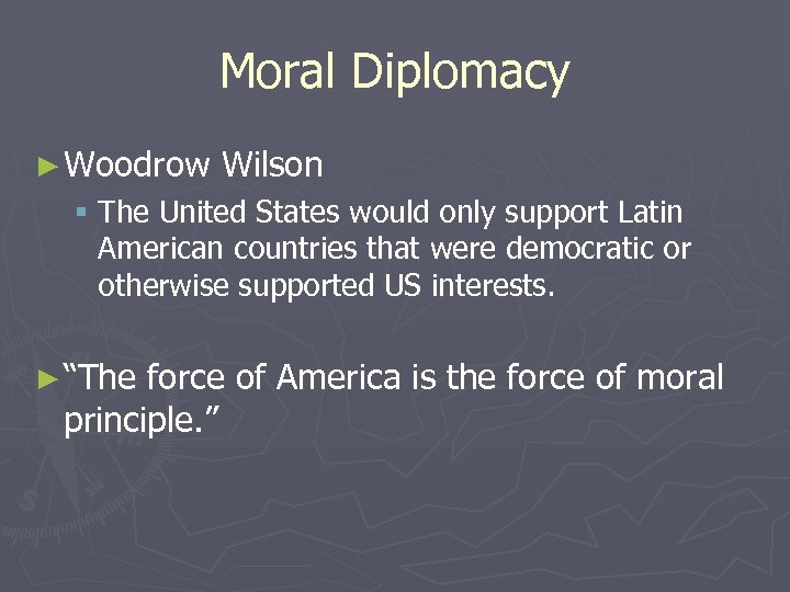 Moral Diplomacy ► Woodrow Wilson § The United States would only support Latin American