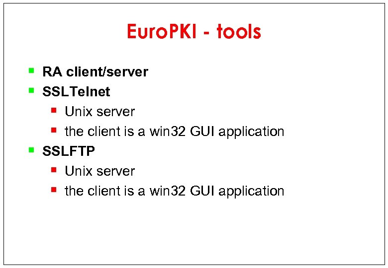 Euro. PKI - tools § RA client/server § SSLTelnet § Unix server § the