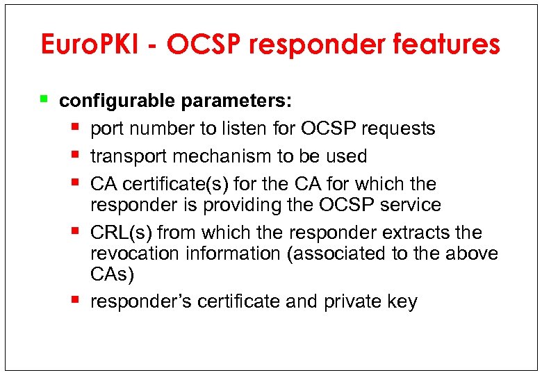 Euro. PKI - OCSP responder features § configurable parameters: § port number to listen