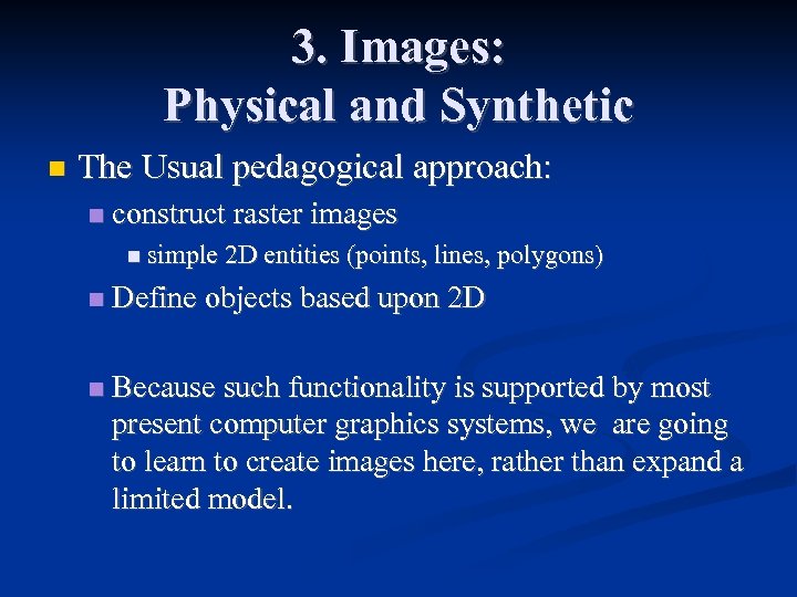 3. Images: Physical and Synthetic The Usual pedagogical approach: construct raster images simple 2