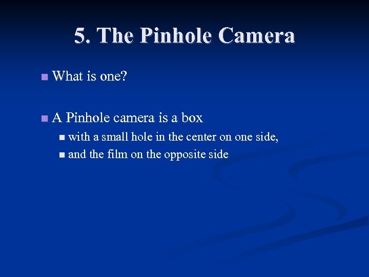 5. The Pinhole Camera What is one? A Pinhole camera is a box with