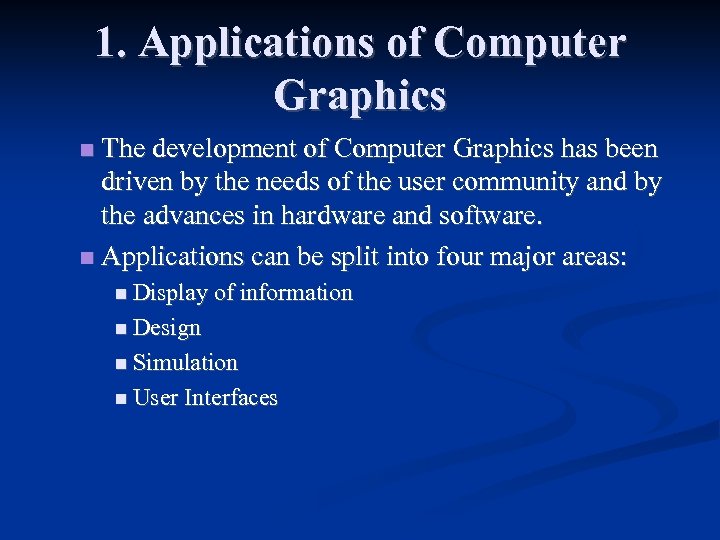 1. Applications of Computer Graphics The development of Computer Graphics has been driven by