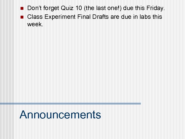 n n Don’t forget Quiz 10 (the last one!) due this Friday. Class Experiment