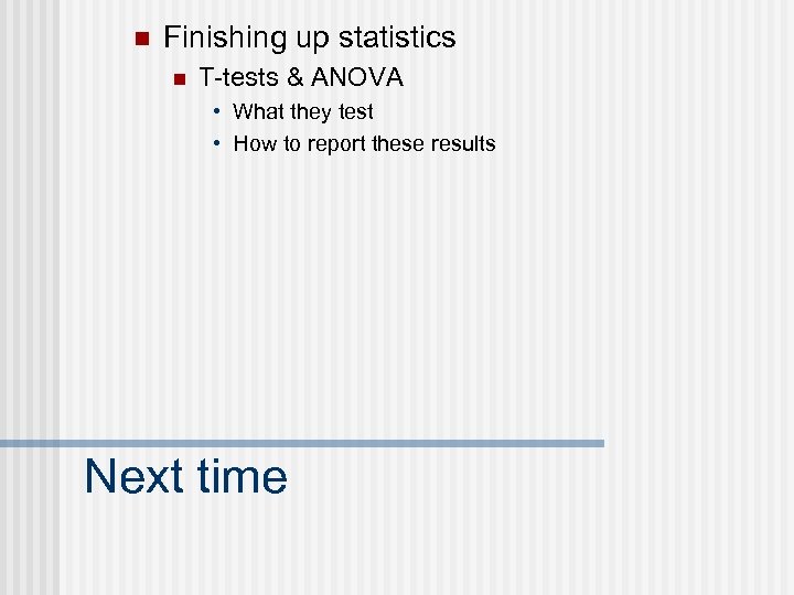 n Finishing up statistics n T-tests & ANOVA • What they test • How