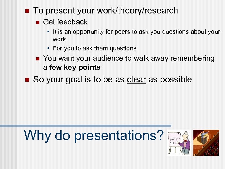 n To present your work/theory/research n Get feedback • It is an opportunity for