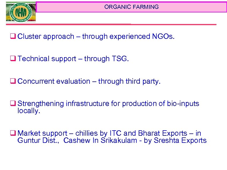 ORGANIC FARMING q Cluster approach – through experienced NGOs. q Technical support – through