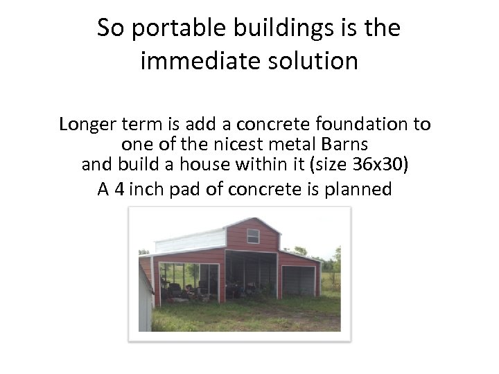 So portable buildings is the immediate solution Longer term is add a concrete foundation