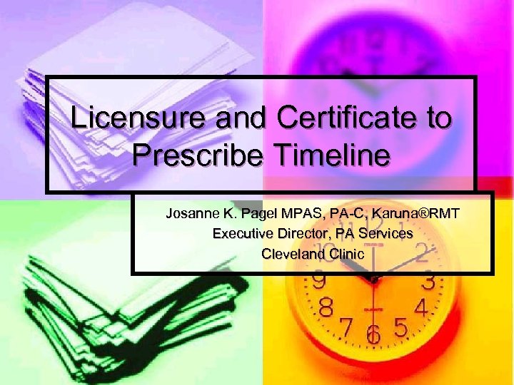 Licensure and Certificate to Prescribe Timeline Josanne K. Pagel MPAS, PA-C, Karuna®RMT Executive Director,