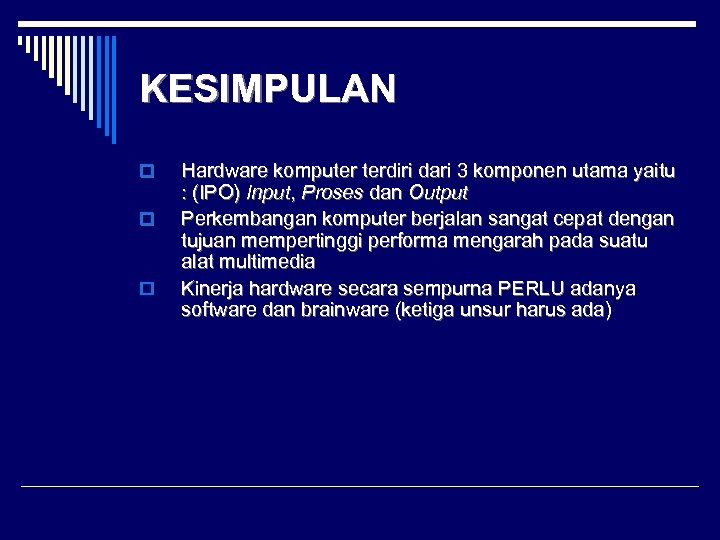 KESIMPULAN o o o Hardware komputer terdiri dari 3 komponen utama yaitu : (IPO)