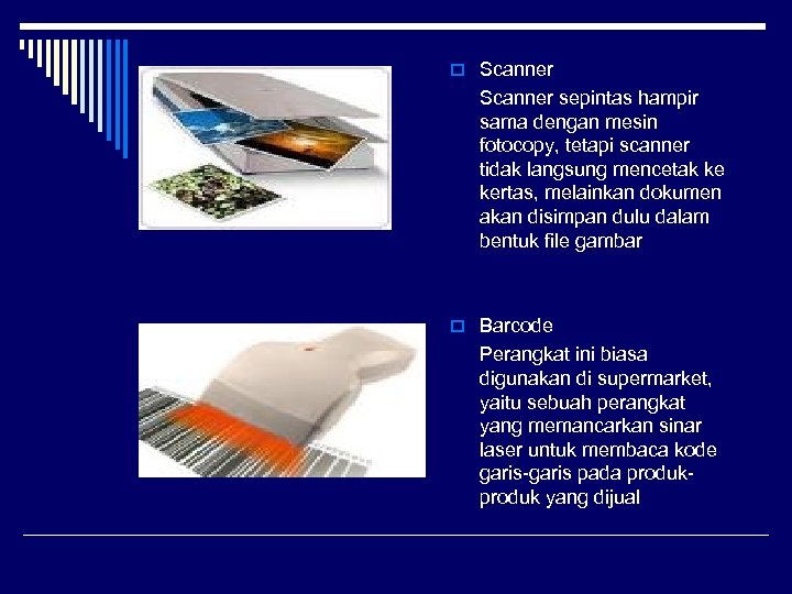 o Scanner sepintas hampir sama dengan mesin fotocopy, tetapi scanner tidak langsung mencetak ke