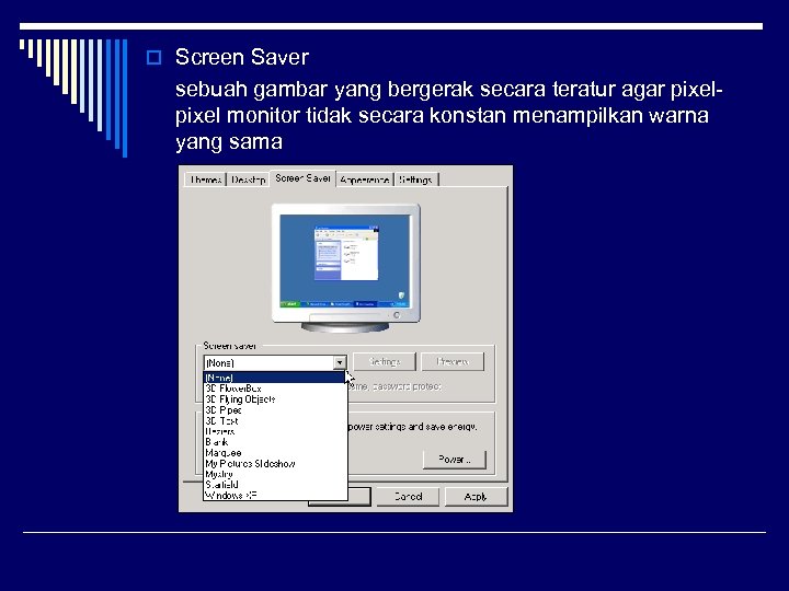 o Screen Saver sebuah gambar yang bergerak secara teratur agar pixel monitor tidak secara