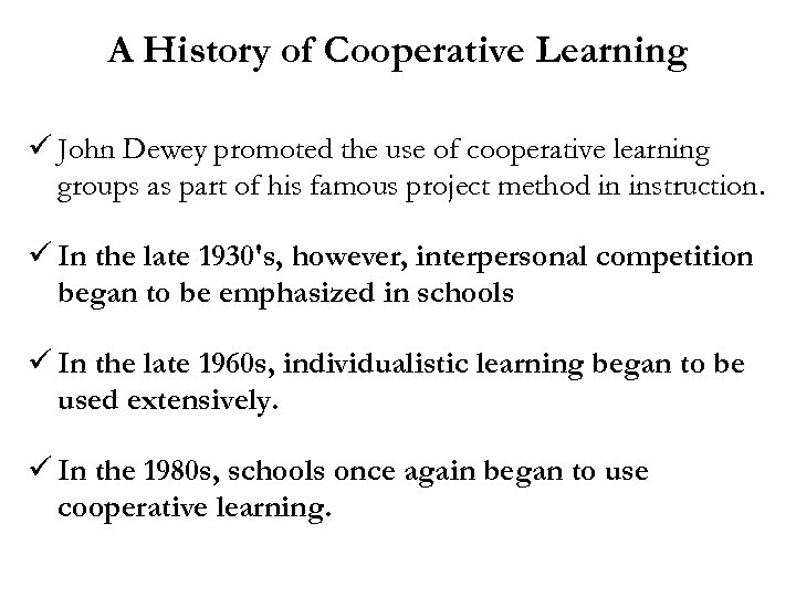 A History of Cooperative Learning ü John Dewey promoted the use of cooperative learning