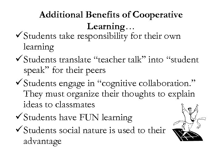 Additional Benefits of Cooperative Learning… ü Students take responsibility for their own learning ü