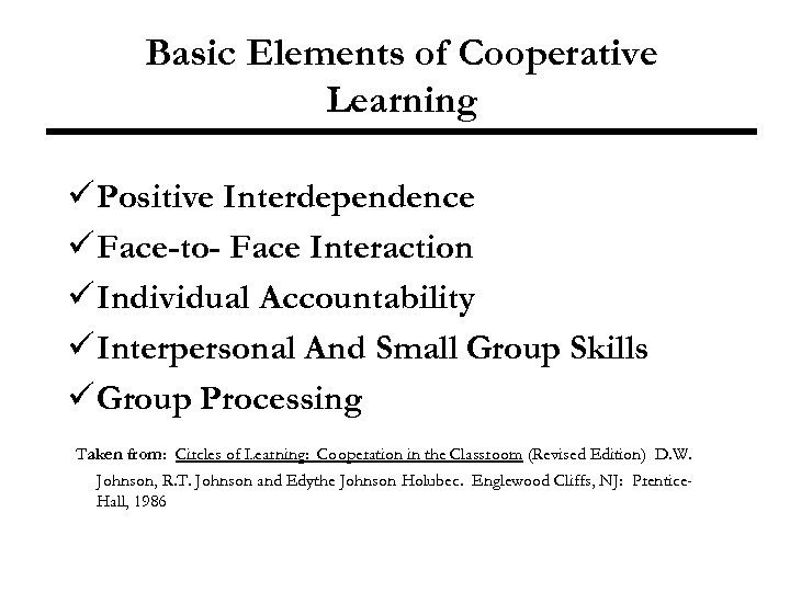 Basic Elements of Cooperative Learning ü Positive Interdependence ü Face-to- Face Interaction ü Individual