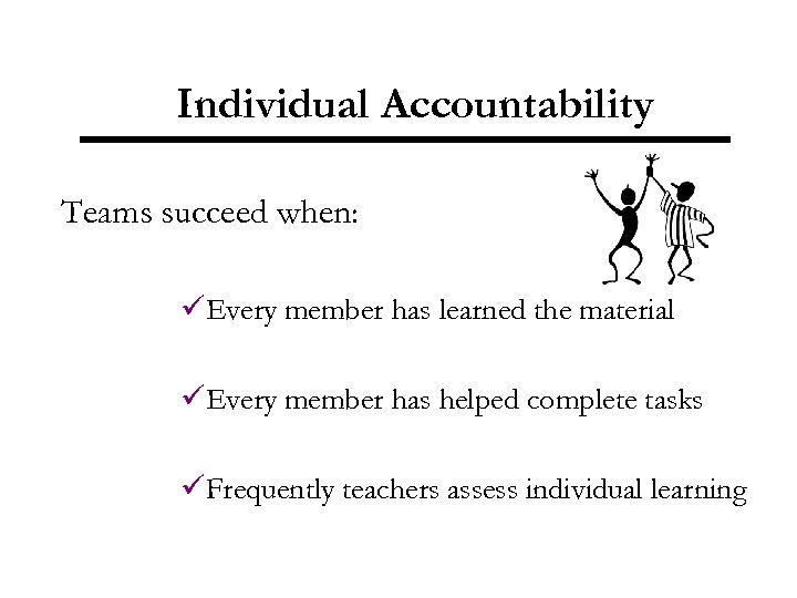 Individual Accountability Teams succeed when: üEvery member has learned the material üEvery member has