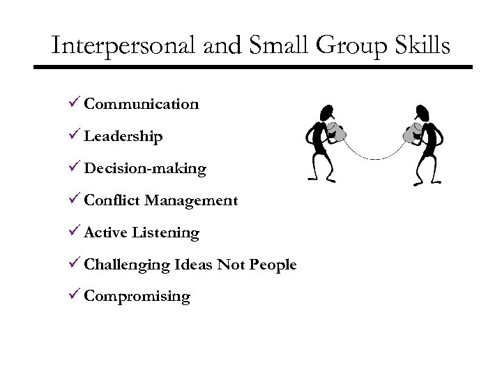 Interpersonal and Small Group Skills ü Communication ü Leadership ü Decision-making ü Conflict Management