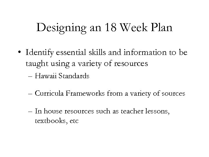 Designing an 18 Week Plan • Identify essential skills and information to be taught