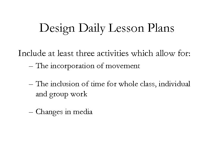 Design Daily Lesson Plans Include at least three activities which allow for: – The