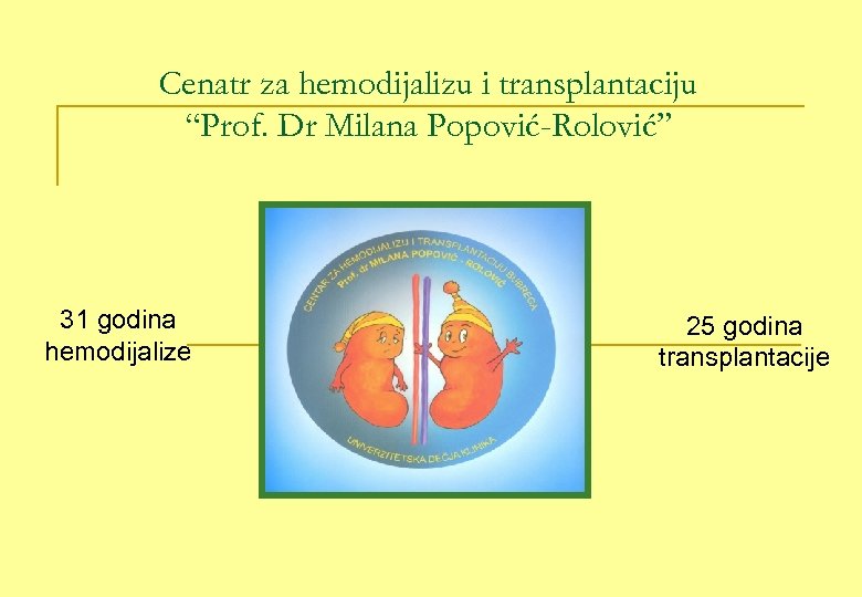 Cenatr za hemodijalizu i transplantaciju “Prof. Dr Milana Popović-Rolović” 31 godina hemodijalize 25 godina