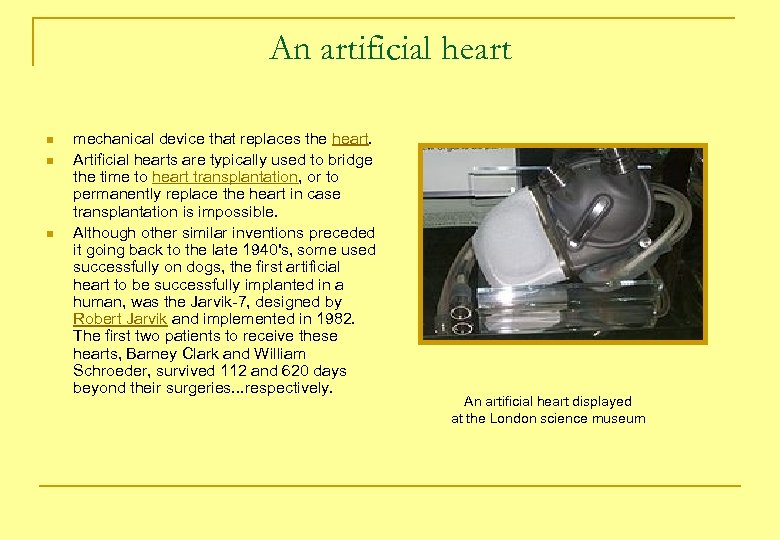 An artificial heart n n n mechanical device that replaces the heart. Artificial hearts