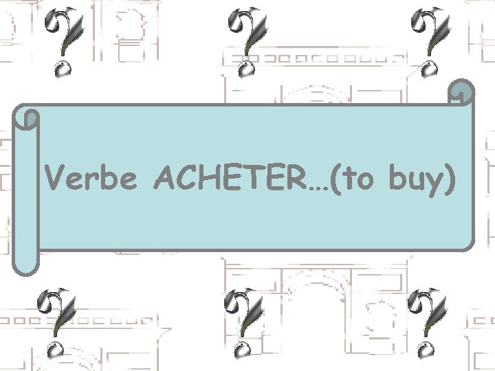 Verbe ACHETER…(to buy) 