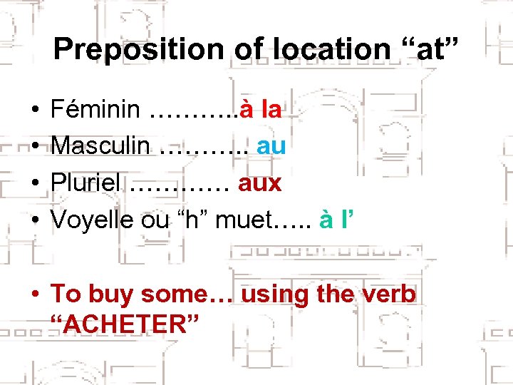 Preposition of location “at” • • Féminin ………. . à la Masculin ………. .