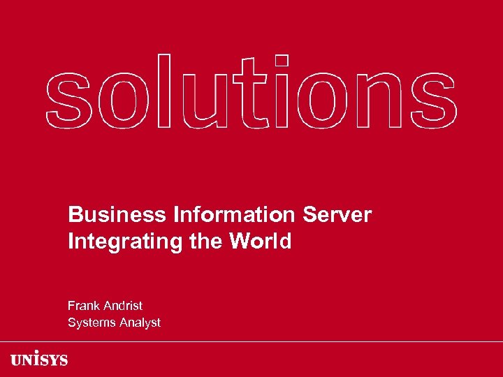 Business Information Server Integrating the World Frank Andrist Systems Analyst 