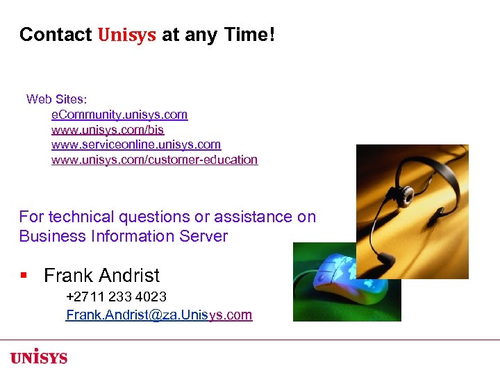 Contact Unisys at any Time! Web Sites: e. Community. unisys. com www. unisys. com/bis