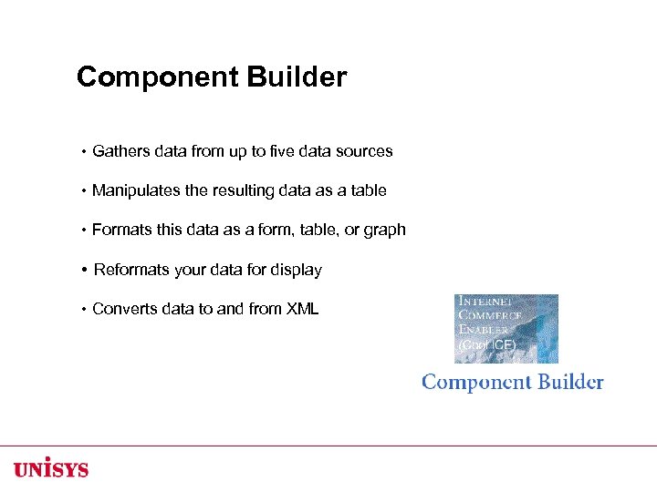 Component Builder • Gathers data from up to five data sources • Manipulates the