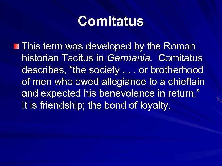 Comitatus This term was developed by the Roman historian Tacitus in Germania. Comitatus describes,