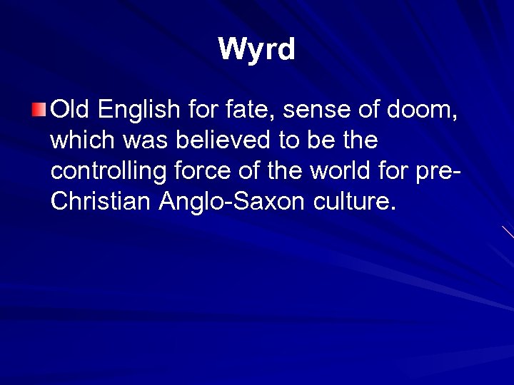 Wyrd Old English for fate, sense of doom, which was believed to be the