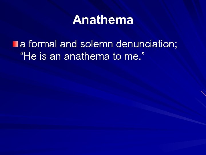 Anathema a formal and solemn denunciation; “He is an anathema to me. ” 