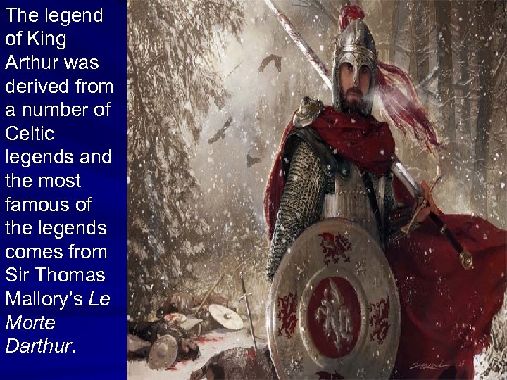 The legend of King Arthur was derived from a number of Celtic legends and