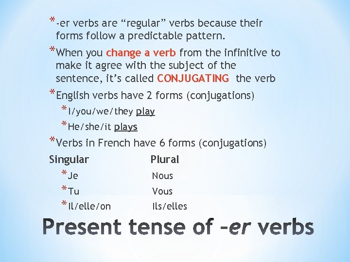 *-er verbs are “regular” verbs because their forms follow a predictable pattern. *When you