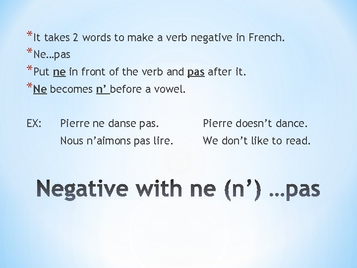 *It takes 2 words to make a verb negative in French. *Ne…pas *Put ne