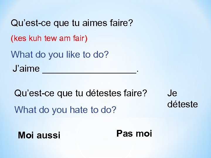 Qu’est-ce que tu aimes faire? (kes kuh tew am fair) What do you like