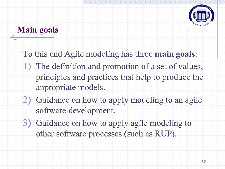Main goals To this end Agile modeling has three main goals: 1) The definition