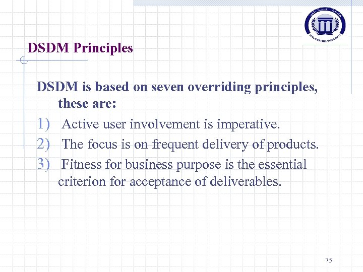DSDM Principles DSDM is based on seven overriding principles, these are: 1) Active user