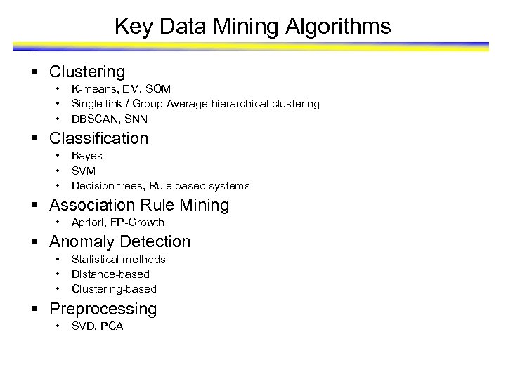 Key Data Mining Algorithms § Clustering • • • K-means, EM, SOM Single link
