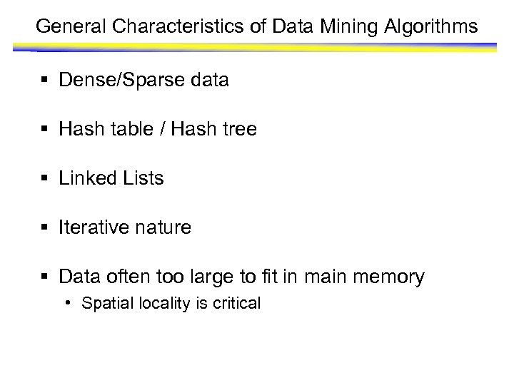 General Characteristics of Data Mining Algorithms § Dense/Sparse data § Hash table / Hash