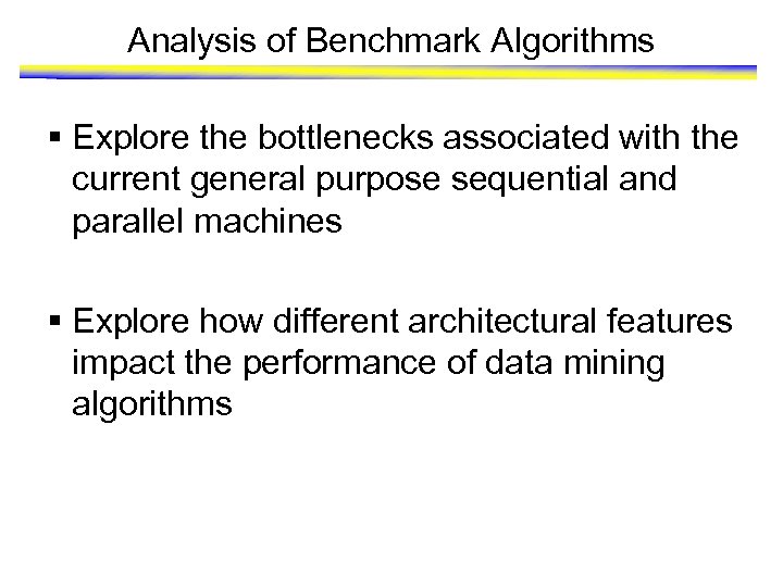 Analysis of Benchmark Algorithms § Explore the bottlenecks associated with the current general purpose