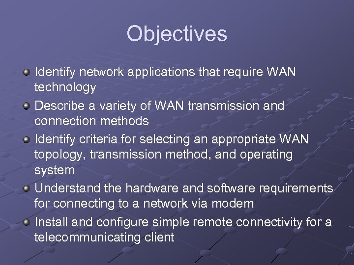 Objectives Identify network applications that require WAN technology Describe a variety of WAN transmission