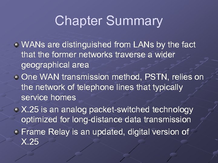 Chapter Summary WANs are distinguished from LANs by the fact that the former networks