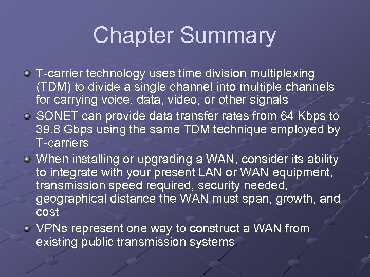 Chapter Summary T-carrier technology uses time division multiplexing (TDM) to divide a single channel