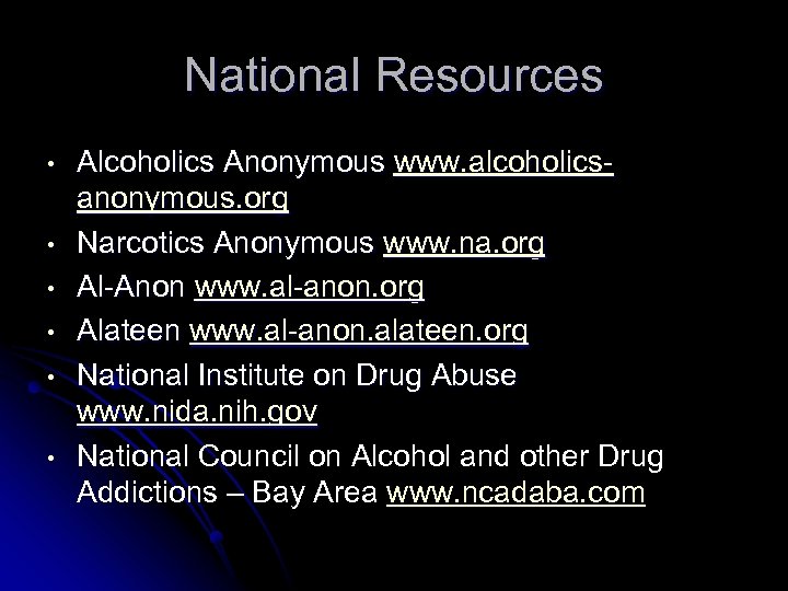 National Resources • • • Alcoholics Anonymous www. alcoholicsanonymous. org Narcotics Anonymous www. na.