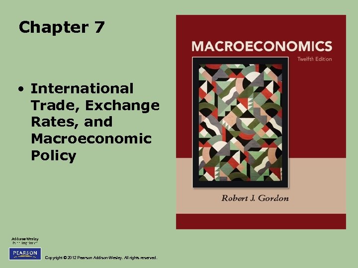 Chapter 7 • International Trade, Exchange Rates, and Macroeconomic Policy Copyright © 2012 Pearson